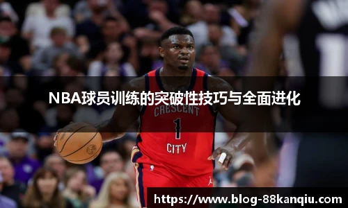 NBA球员训练的突破性技巧与全面进化