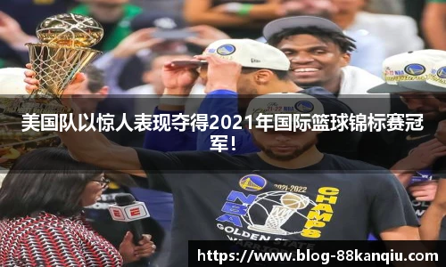 美国队以惊人表现夺得2021年国际篮球锦标赛冠军！