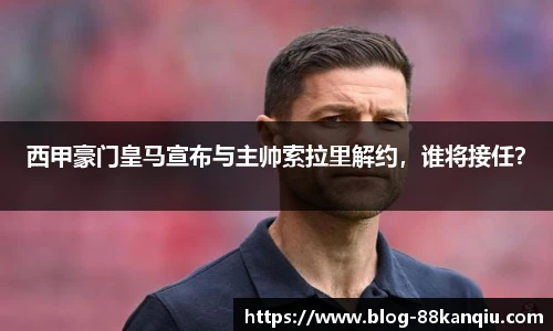 西甲豪门皇马宣布与主帅索拉里解约，谁将接任？