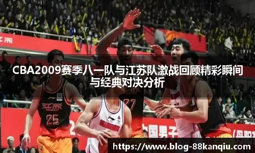 CBA2009赛季八一队与江苏队激战回顾精彩瞬间与经典对决分析