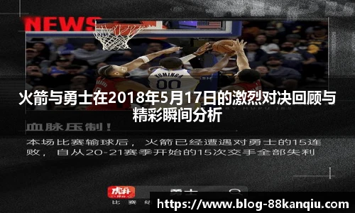 火箭与勇士在2018年5月17日的激烈对决回顾与精彩瞬间分析