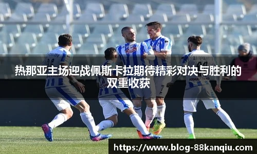 热那亚主场迎战佩斯卡拉期待精彩对决与胜利的双重收获