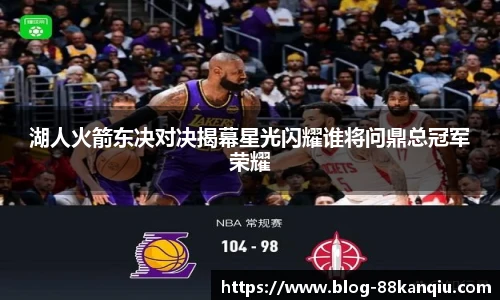 湖人火箭东决对决揭幕星光闪耀谁将问鼎总冠军荣耀