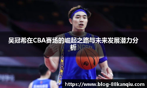 吴冠希在CBA赛场的崛起之路与未来发展潜力分析